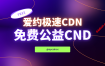 【公益CDN】免费中国大陆三网优化CN2 GIA线路的爱约极速CDN